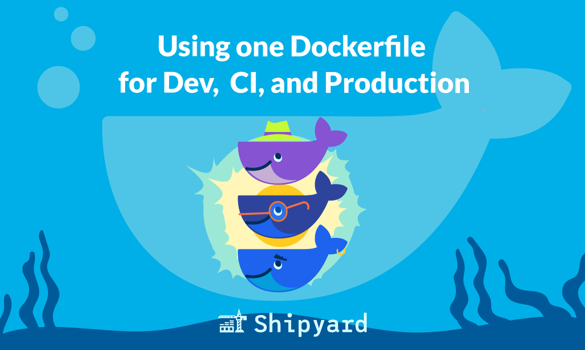 Shipyard | One Dockerfile for Dev, CI, and Production: Best Practices