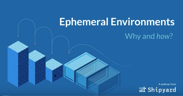 Ephemeral Environments: Why and how?